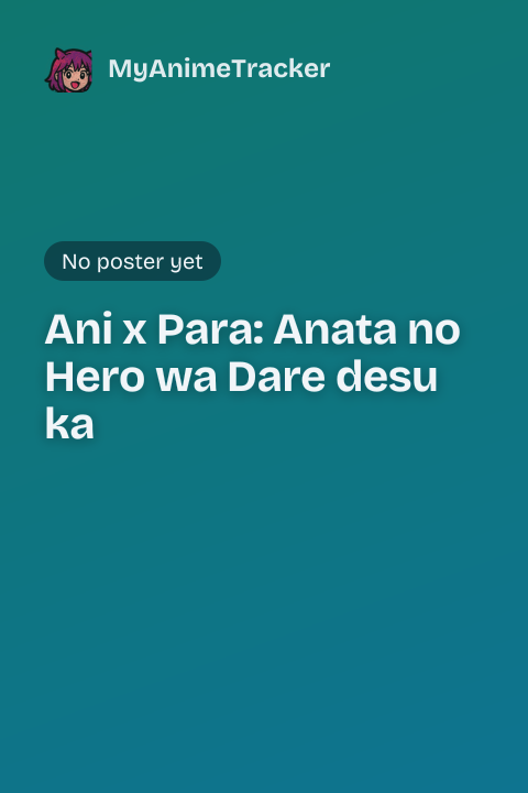 Ani x Para: Anata no Hero wa Dare desu ka