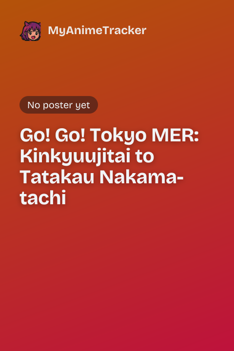 Go! Go! Tokyo MER: Kinkyuujitai to Tatakau Nakama-tachi