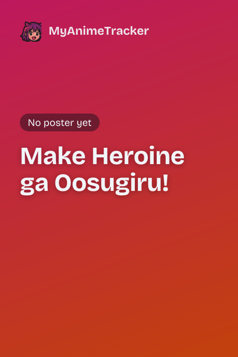 Make Heroine ga Oosugiru!