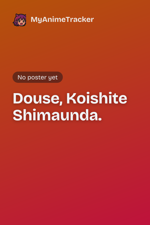 Douse, Koishite Shimaunda.