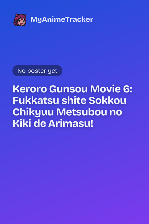 Keroro Gunsou Movie 6: Fukkatsu shite Sokkou Chikyuu Metsubou no Kiki de Arimasu!