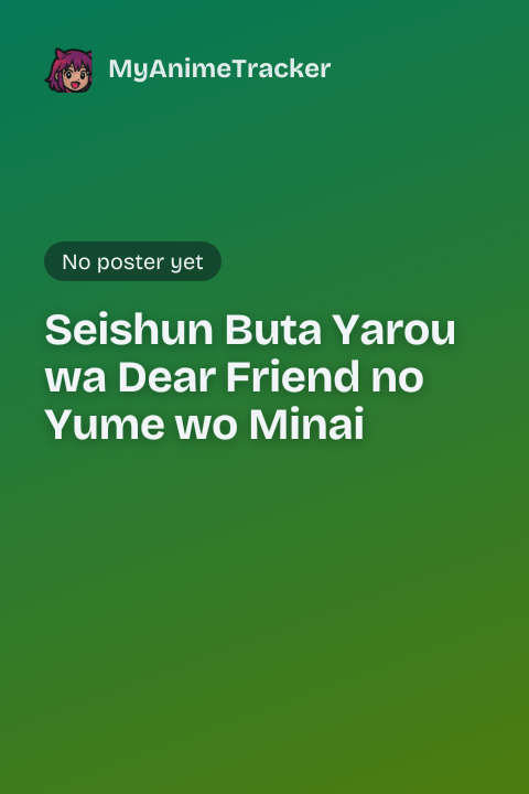 Seishun Buta Yarou wa Dear Friend no Yume wo Minai