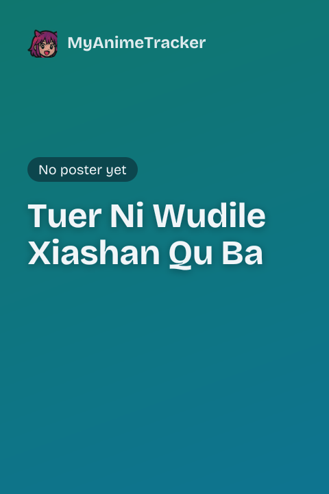 Tuer Ni Wudile Xiashan Qu Ba