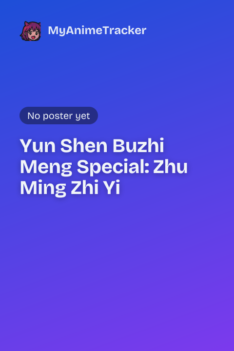Yun Shen Buzhi Meng Special: Zhu Ming Zhi Yi