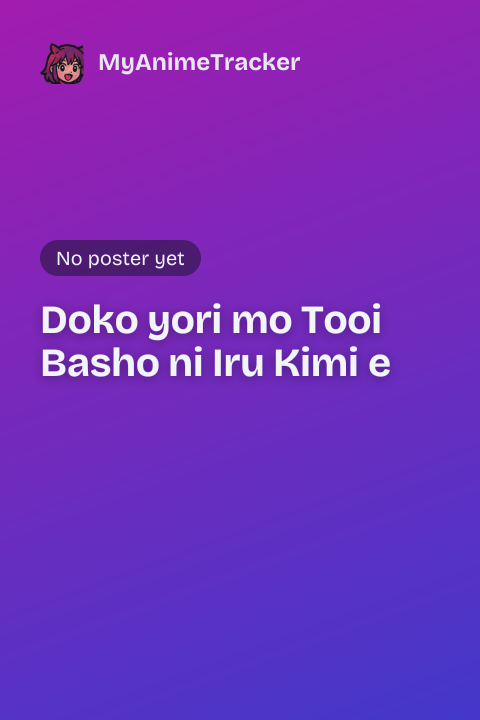 Doko yori mo Tooi Basho ni Iru Kimi e
