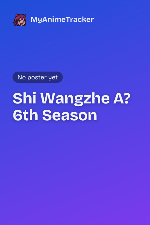 Shi Wangzhe A? 6th Season