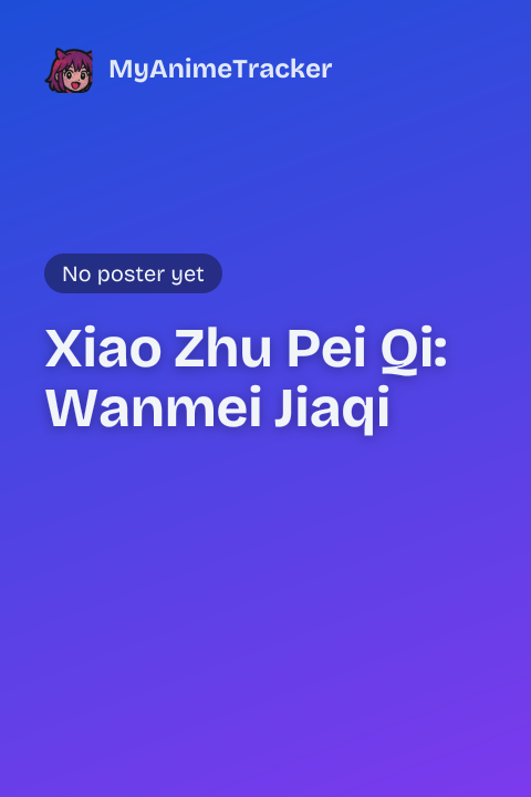 Xiao Zhu Pei Qi: Wanmei Jiaqi