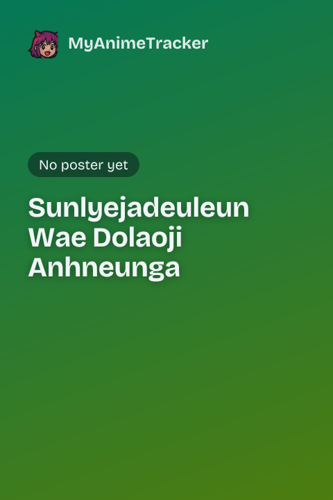 Sunlyejadeuleun Wae Dolaoji Anhneunga