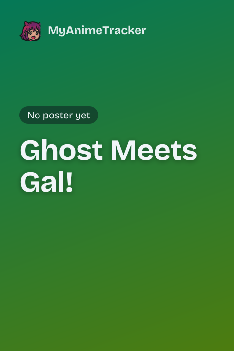 Ghost Meets Gal!